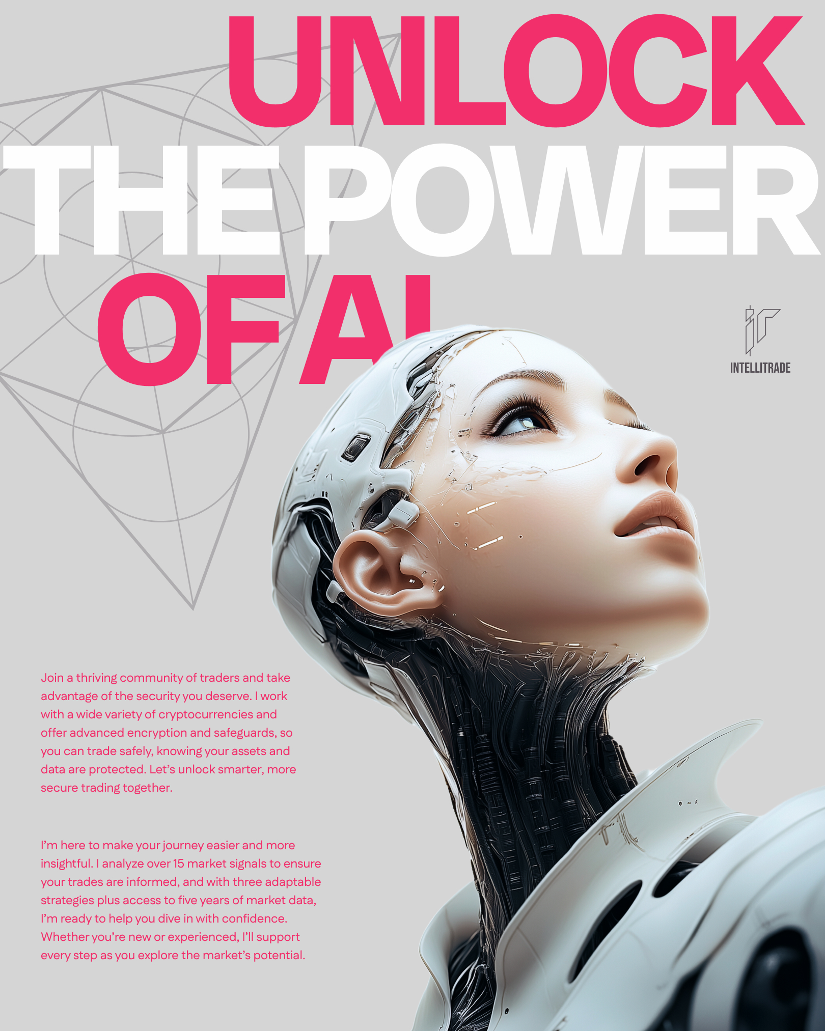 A futuristic female android with a sleek, cybernetic design looks up with an expression of curiosity and confidence. The background features geometric patterns, and bold text reads, "UNLOCK THE POWER OF AI." Additional text below describes the AI-driven trading platform, IntelliTrade, emphasizing security, encryption, and market analysis.