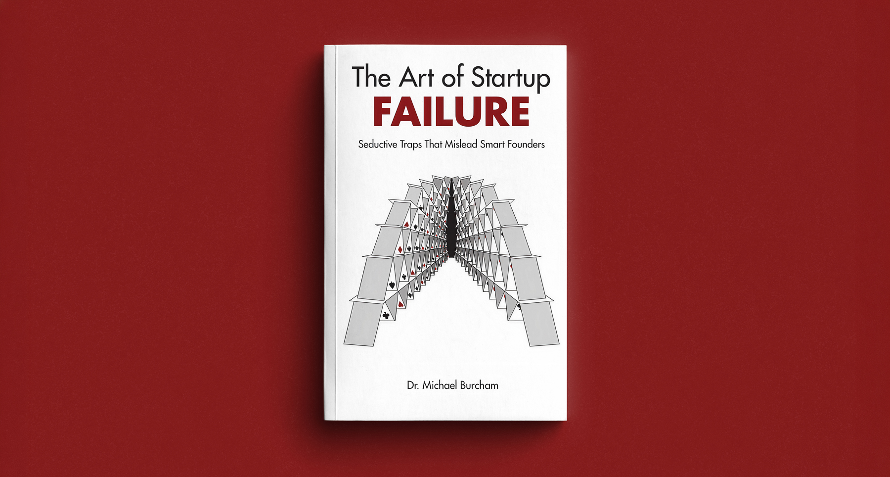 The Art of Startup Failure: Seductive Traps That Mislead Smart Founders by Dr. Michael Burcham