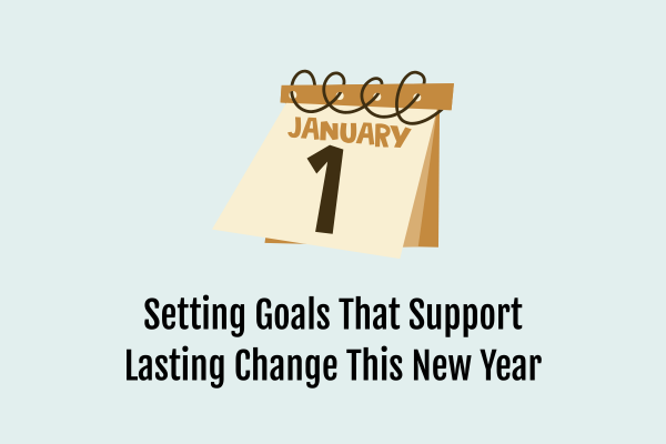 Setting Goals That Support Lasting Change This New Year