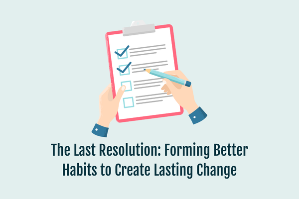 The Last Resolution: Forming Better Habits to Create Lasting Change