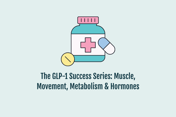 The GLP-1 Success Series: Muscle, Movement, Metabolism & Hormones
