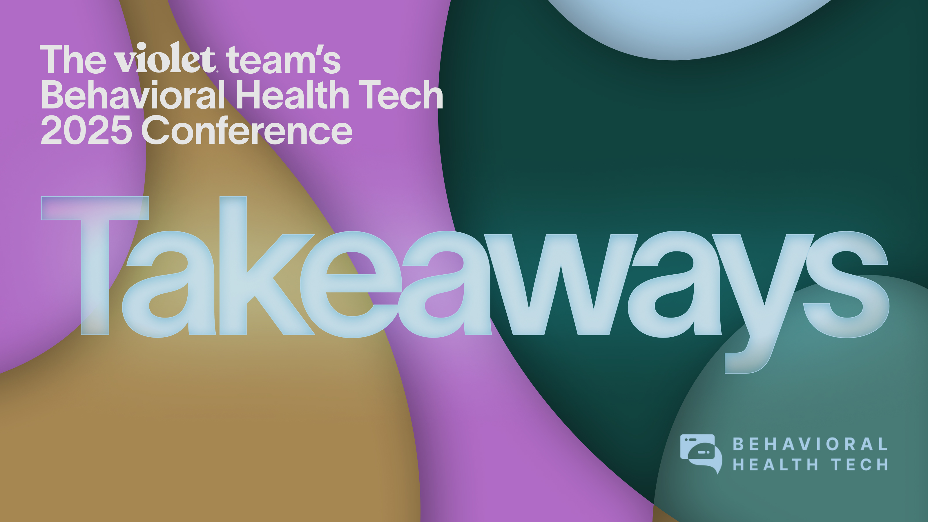 Person-centered care, policy shifts, and AI: Violet’s BHT 2025 takeaways