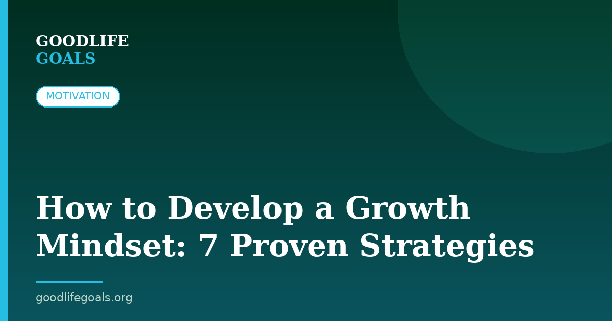 How to Develop a Growth Mindset: 7 Proven Strategies
