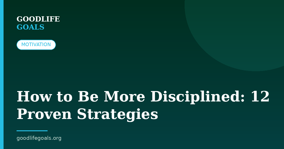 How to Be More Disciplined: 12 Proven Strategies
