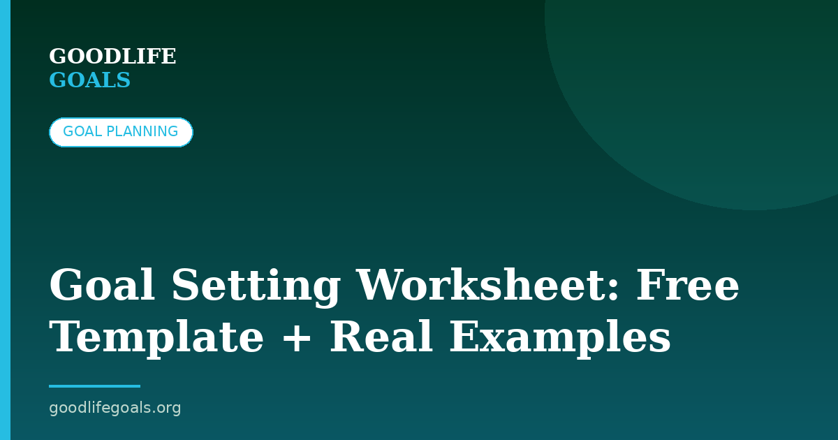 Goal Setting Worksheet: Free Template + Real Examples