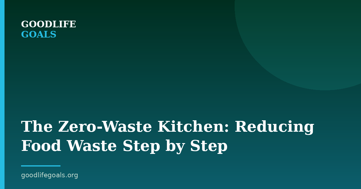 The Zero-Waste Kitchen: Reducing Food Waste Step by Step