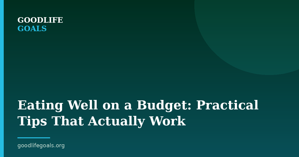 Eating Well on a Budget: Practical Tips That Actually Work