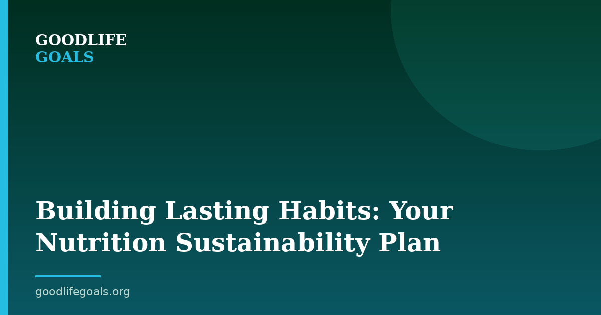 Building Lasting Habits: Your Nutrition Sustainability Plan