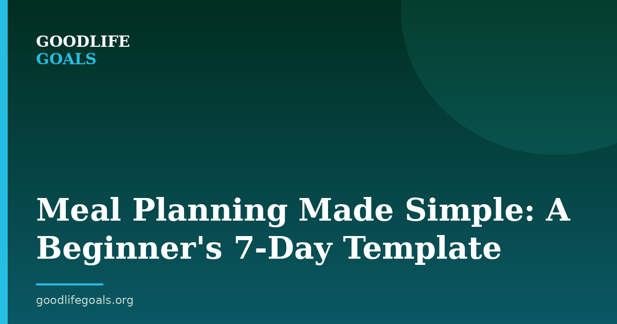 Meal Planning Made Simple: A Beginner's 7-Day Template