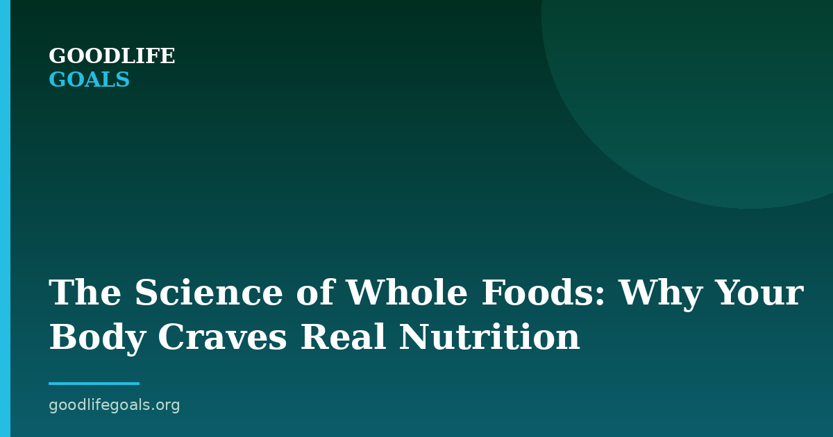The Science of Whole Foods: Why Your Body Craves Real Nutrition