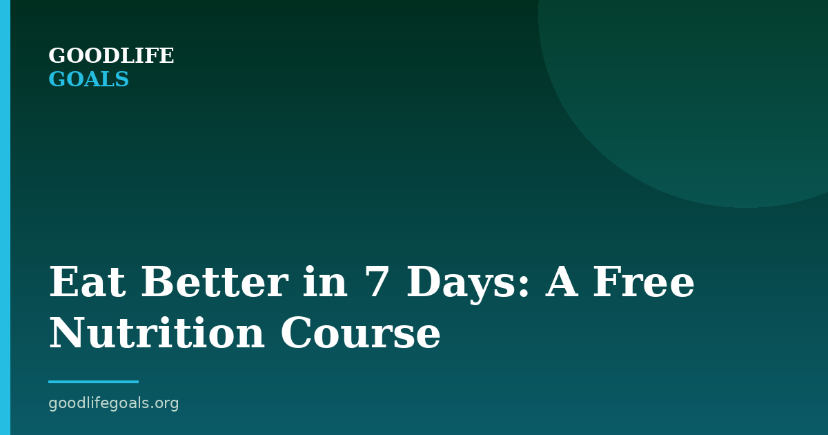 Eat Better in 7 Days: A Free Nutrition Course