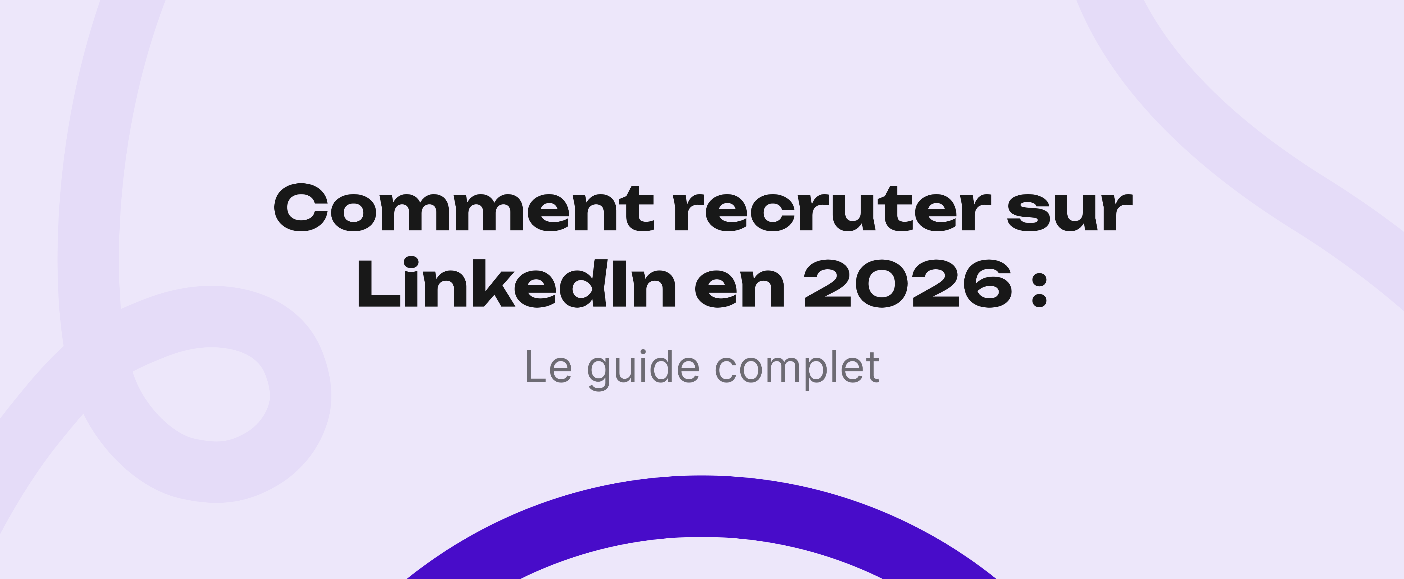 Comment recruter sur LinkedIn en 2026 : le guide complet