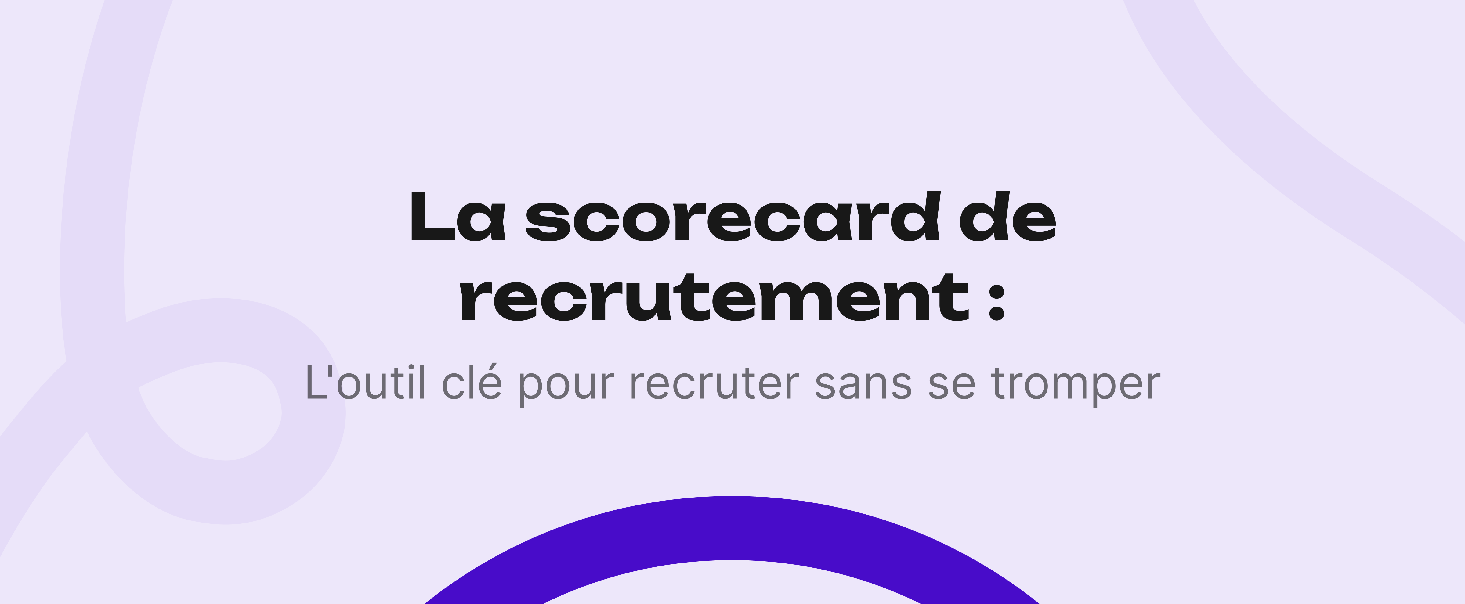La scorecard de recrutement : l'outil clé pour recruter sans se tromper