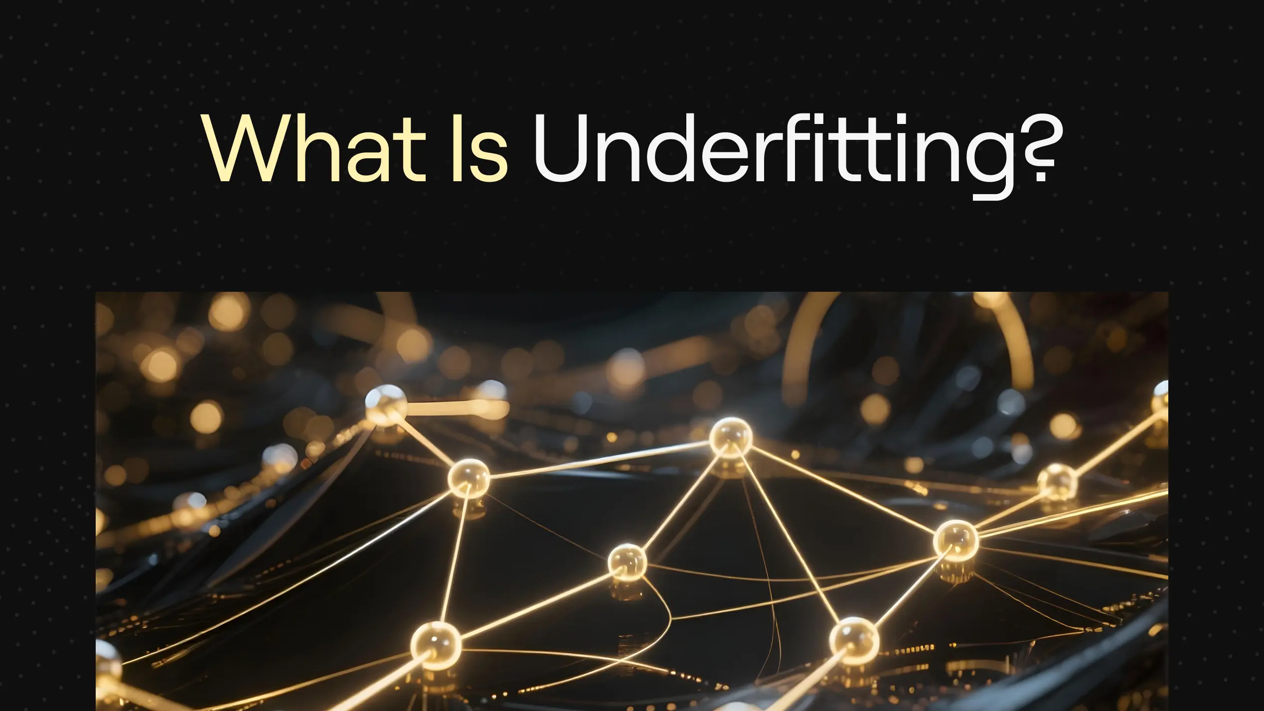 Gold, glowing node-and-edge network on a dark reflective background—banner illustrating underfitting