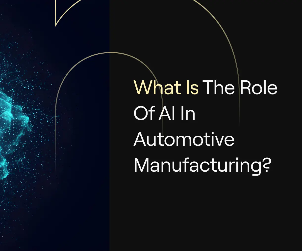 “What Is the Role of AI in Automotive Manufacturing?” on dark background with teal particle graphic and thin gold arcs.