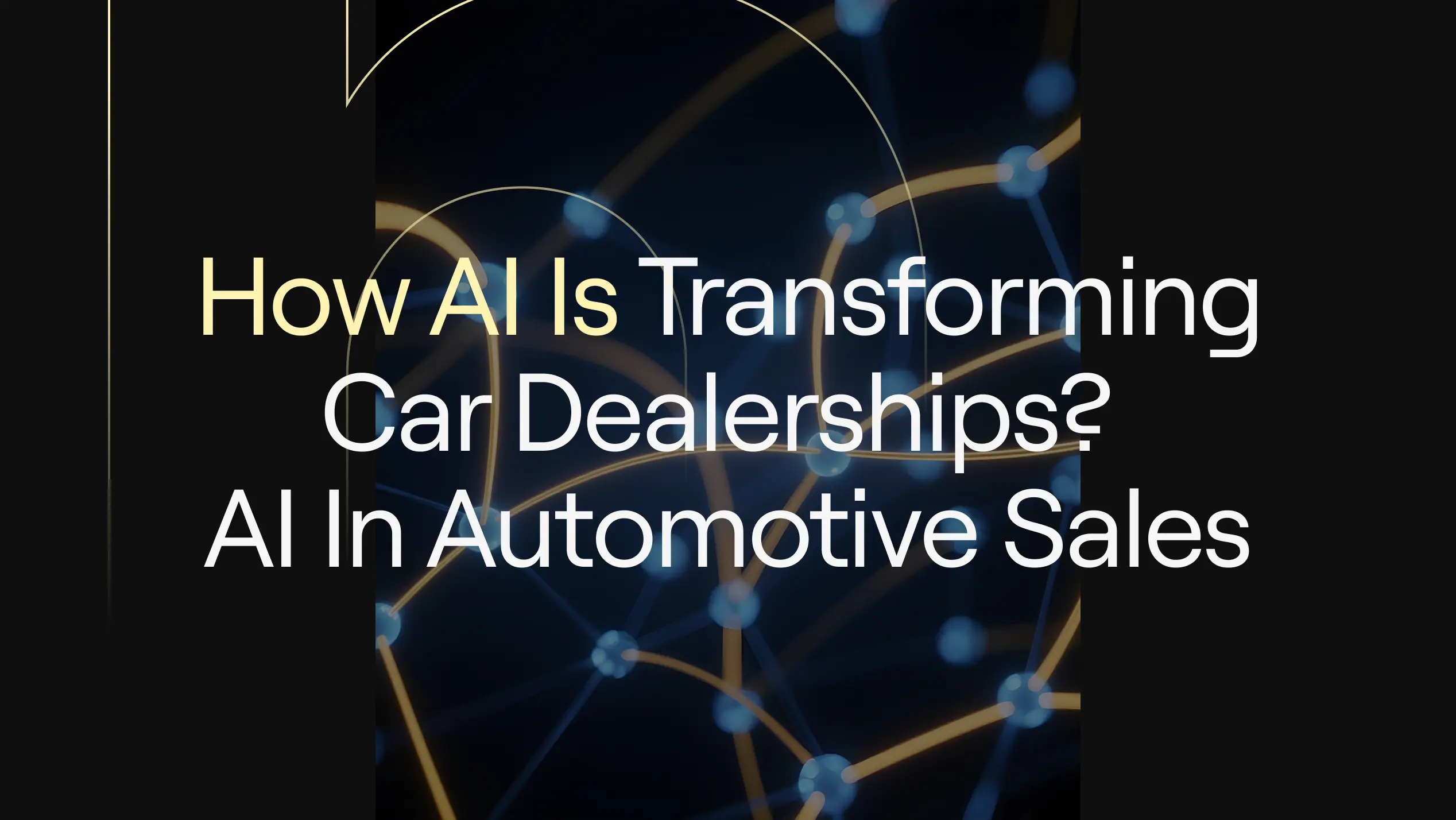 “How AI Is Transforming Car Dealerships? AI in Automotive Sales” on dark background with abstract blue nodes and gold arcs.