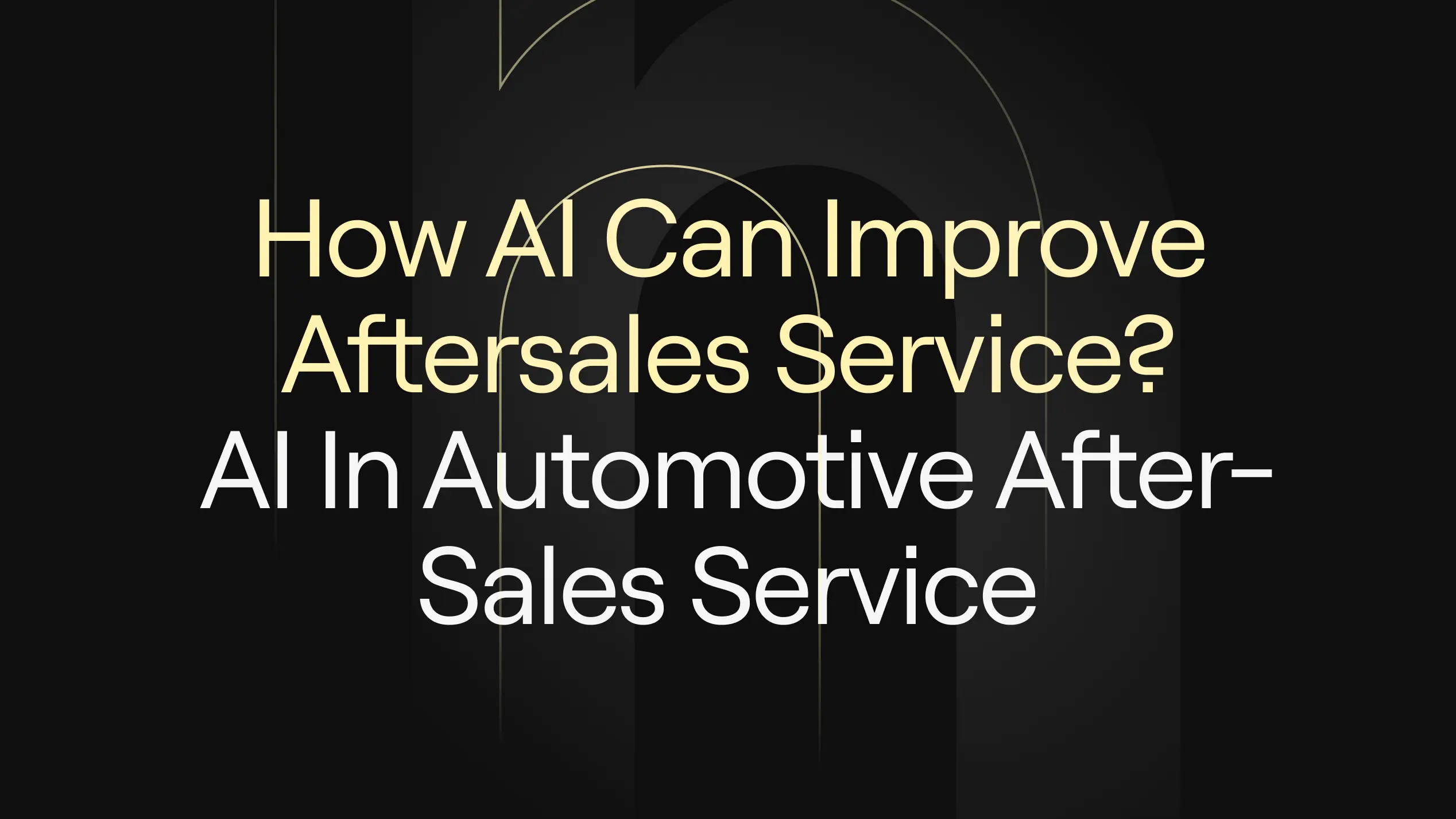 "How AI Can Improve Aftersales Service? AI in Automotive After-Sales Service” on dark background with subtle arch motifs.