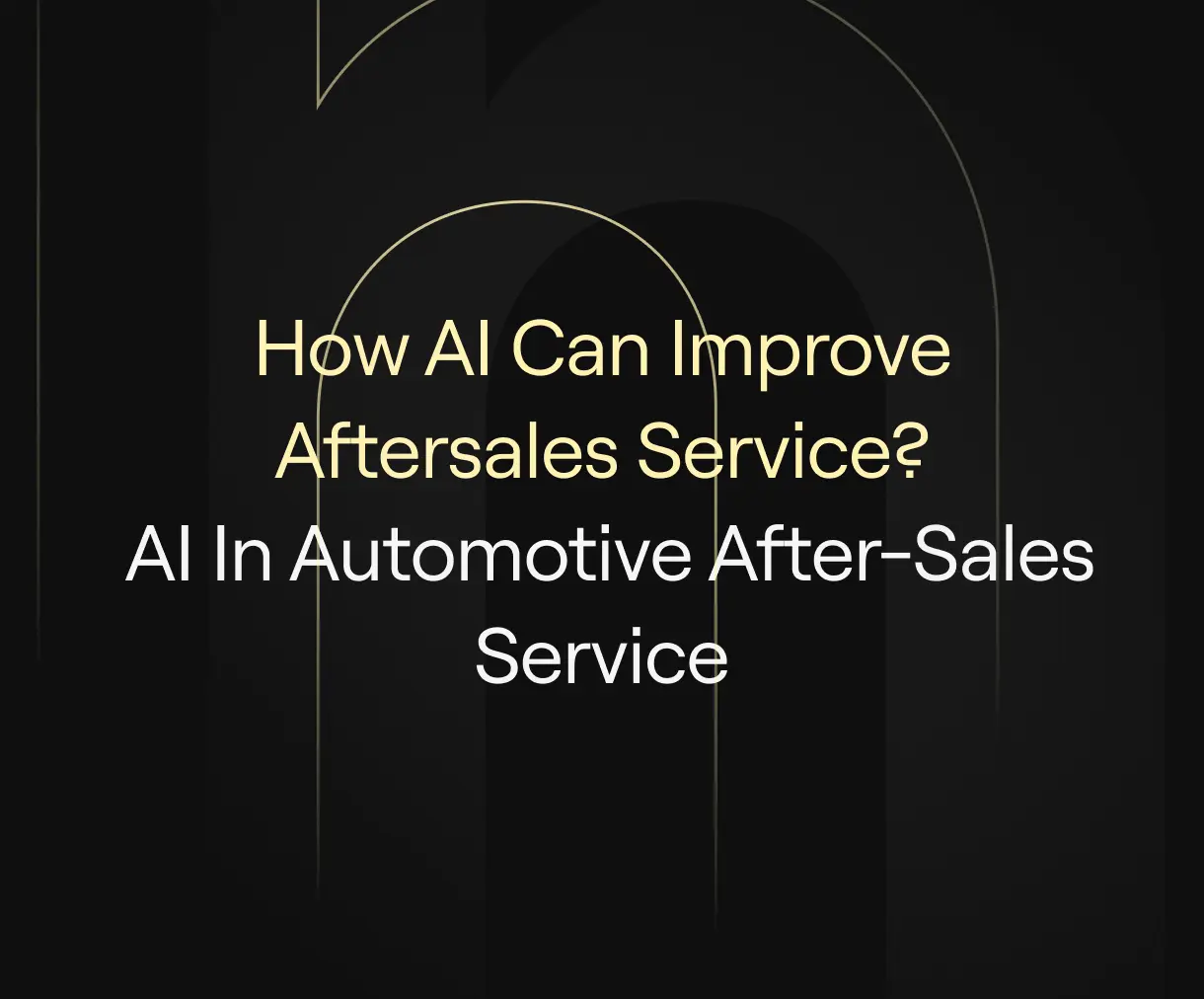 "How AI Can Improve Aftersales Service? AI in Automotive After-Sales Service” on dark background with subtle arch motifs.