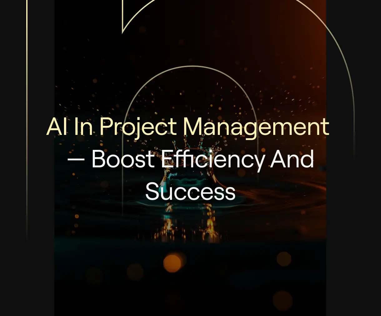 AI in Project Management — Boost Efficiency and Success” on dark background with abstract water splash and gold arcs.