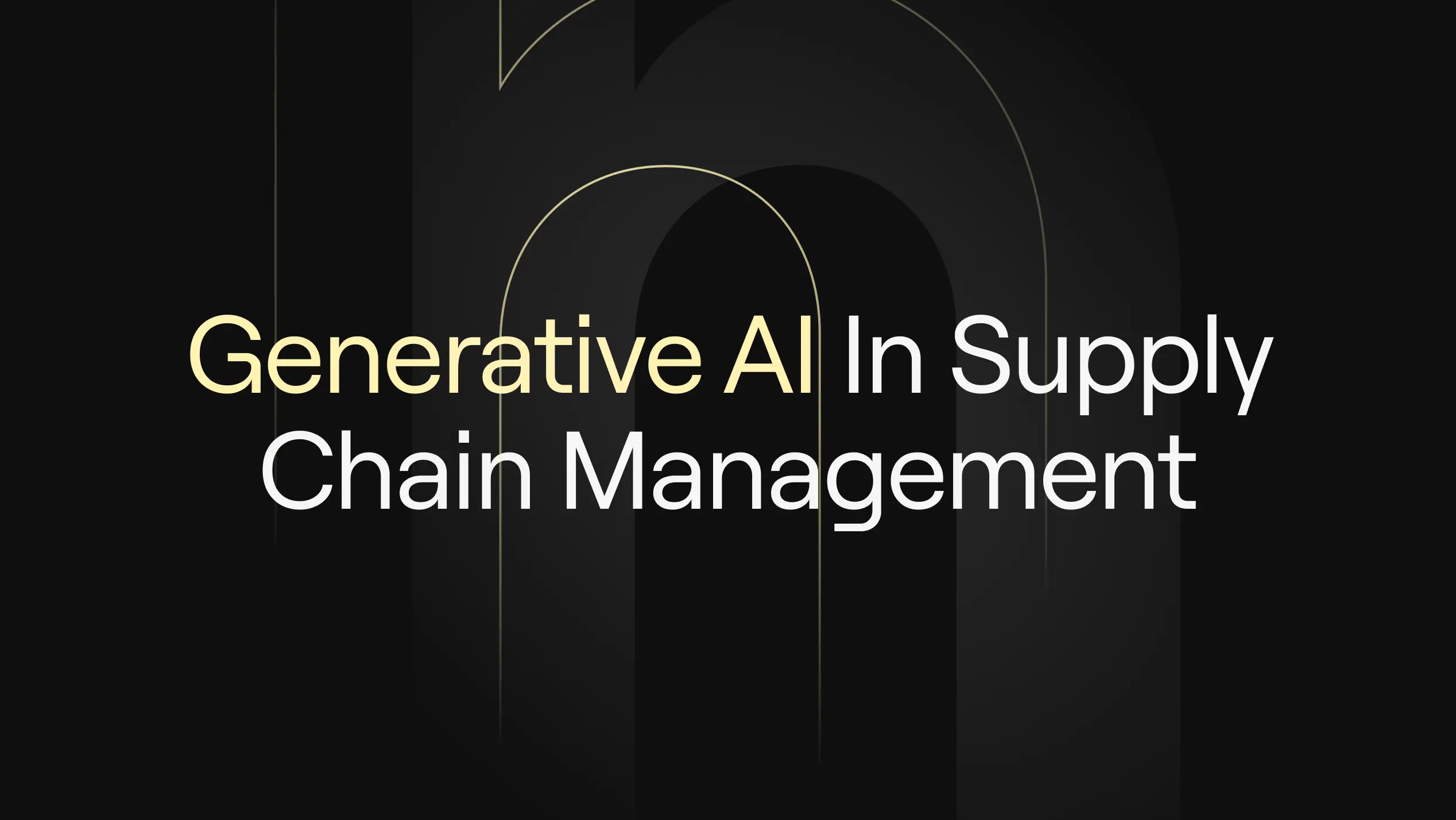 "Generative AI in Supply Chain Management” on dark background with subtle arch motifs.