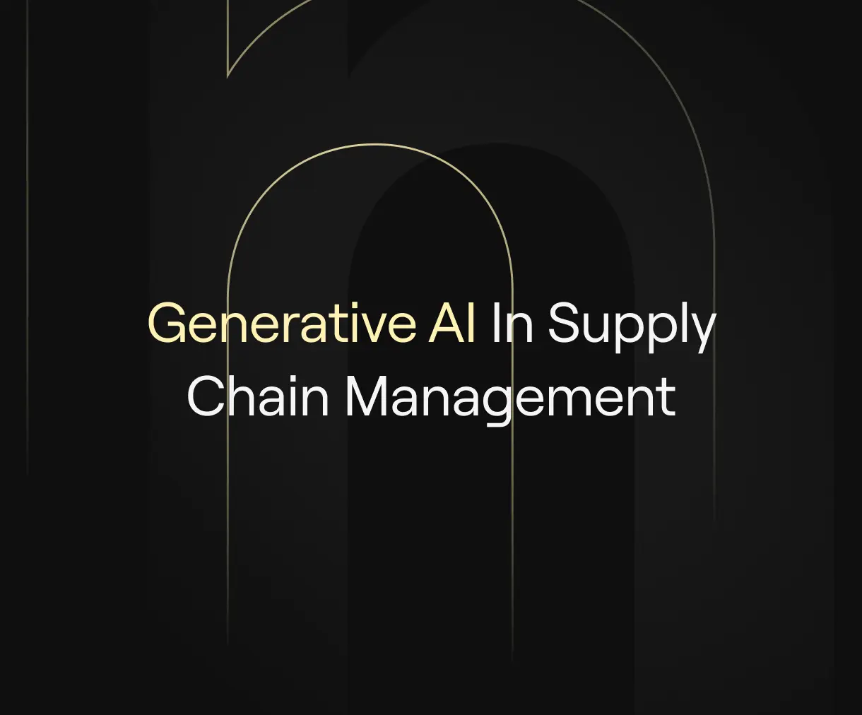 "Generative AI in Supply Chain Management” on dark background with subtle arch motifs.