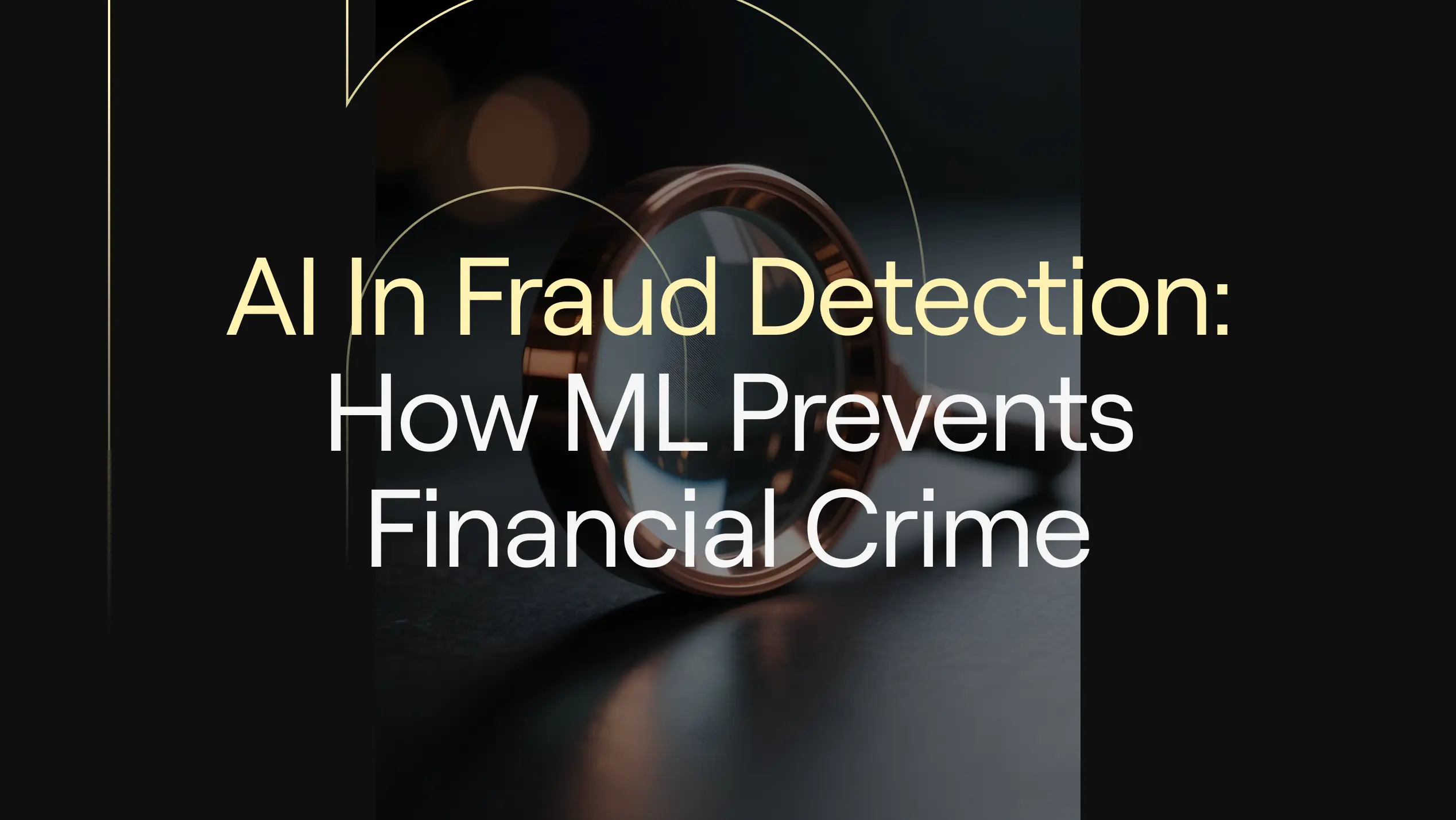 “AI in Fraud Detection: How ML Prevents Financial Crime” on dark background with magnifying glass and thin gold arcs.