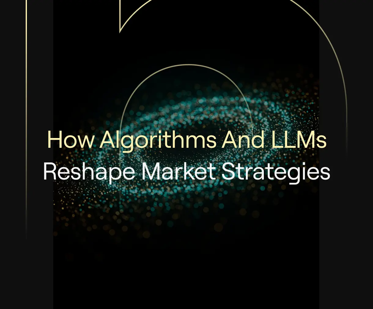 “How Algorithms and LLMs Reshape Market Strategies — AI in Trading” on dark background with teal and gold particle wave and thin arcs.