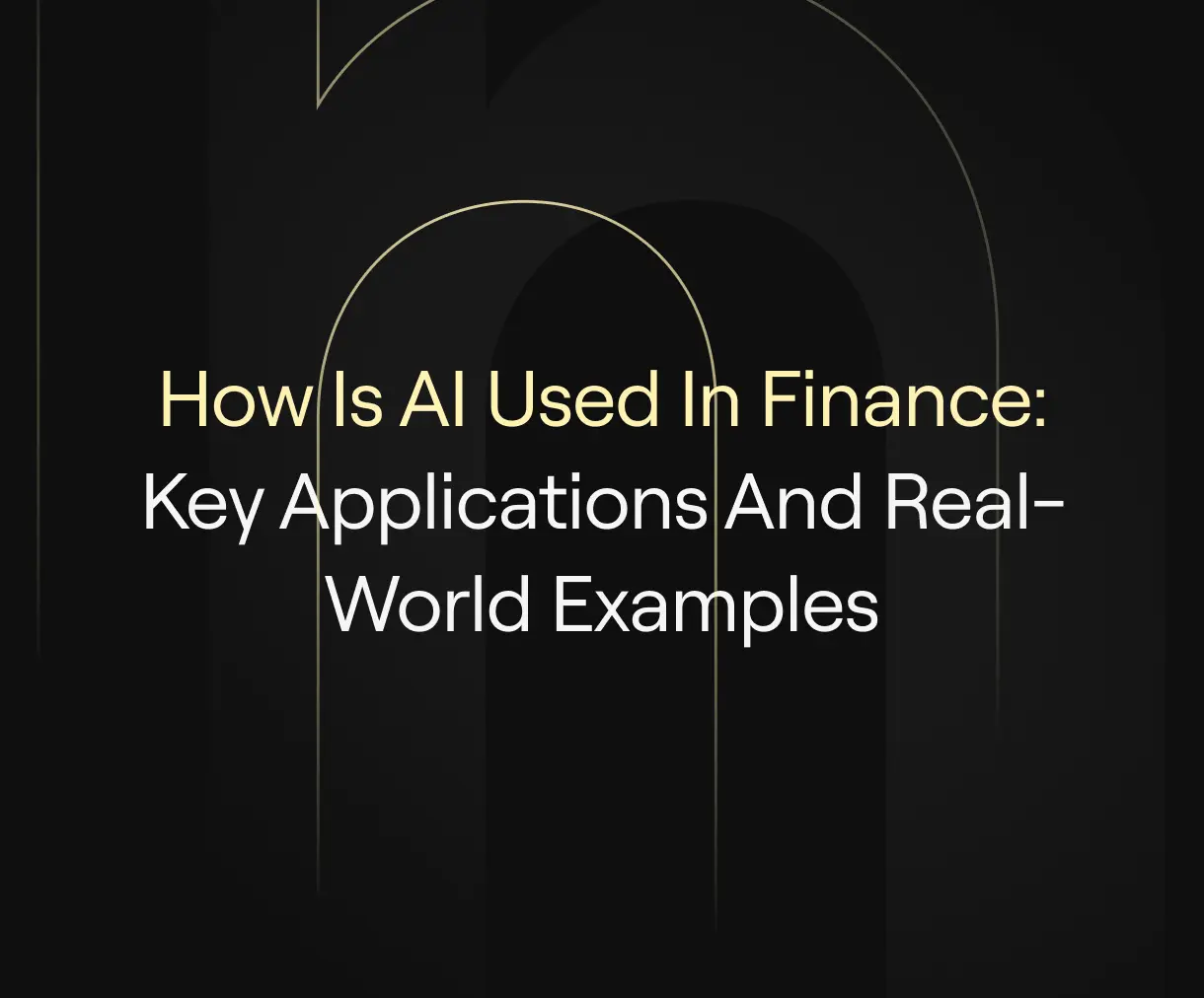 “How Is AI Used in Finance: Key Applications and Real-World Examples” on dark background with subtle arch motifs.