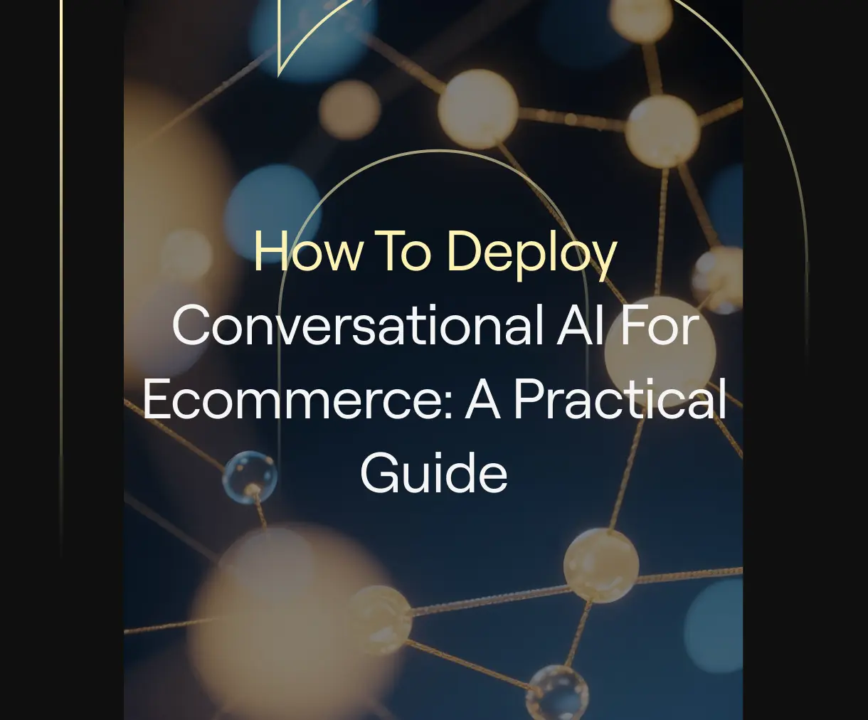'How To Deploy Conversational AI for Ecommerce: A Practical Guide' on dark background with subtle arch motifs.