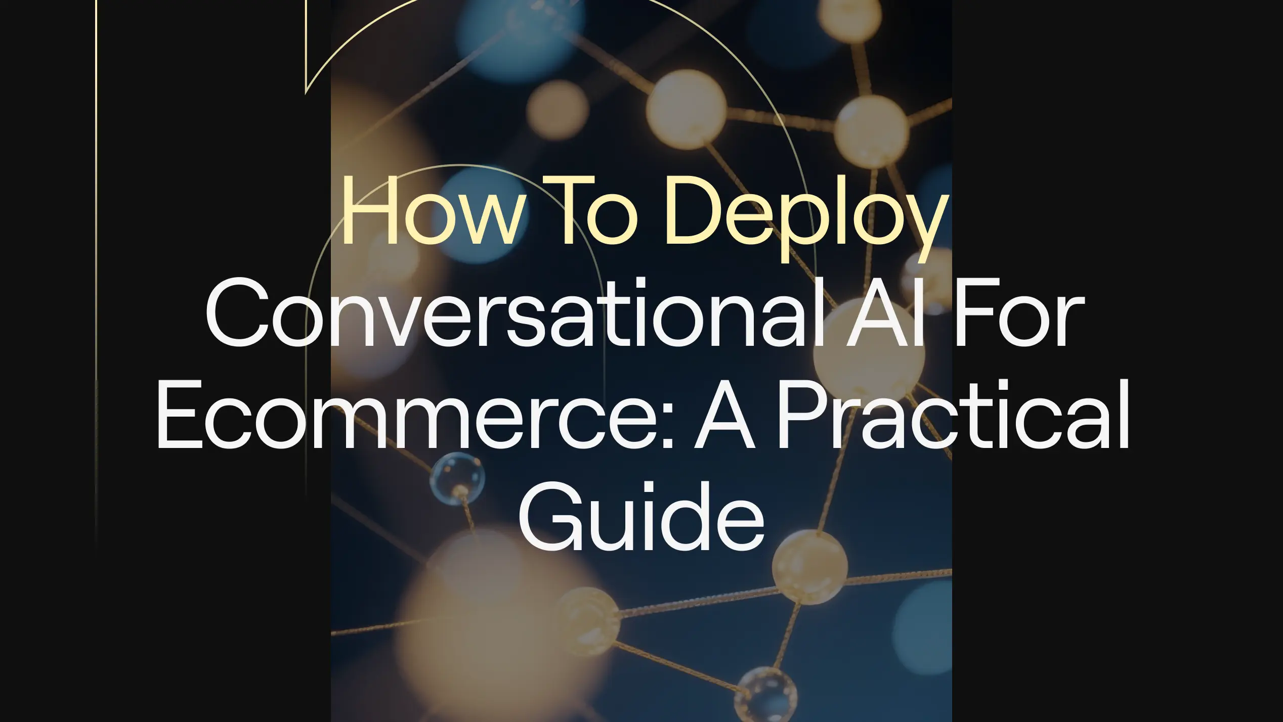 'How To Deploy Conversational AI for Ecommerce: A Practical Guide' on dark background with subtle arch motifs.