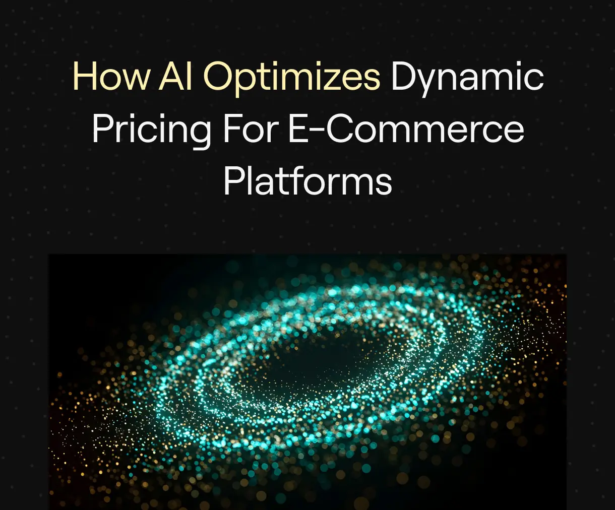 "How AI Optimizes Dynamic Pricing for E-Commerce Platforms” on dark background with teal and gold swirling particles symbolizing data and optimization.