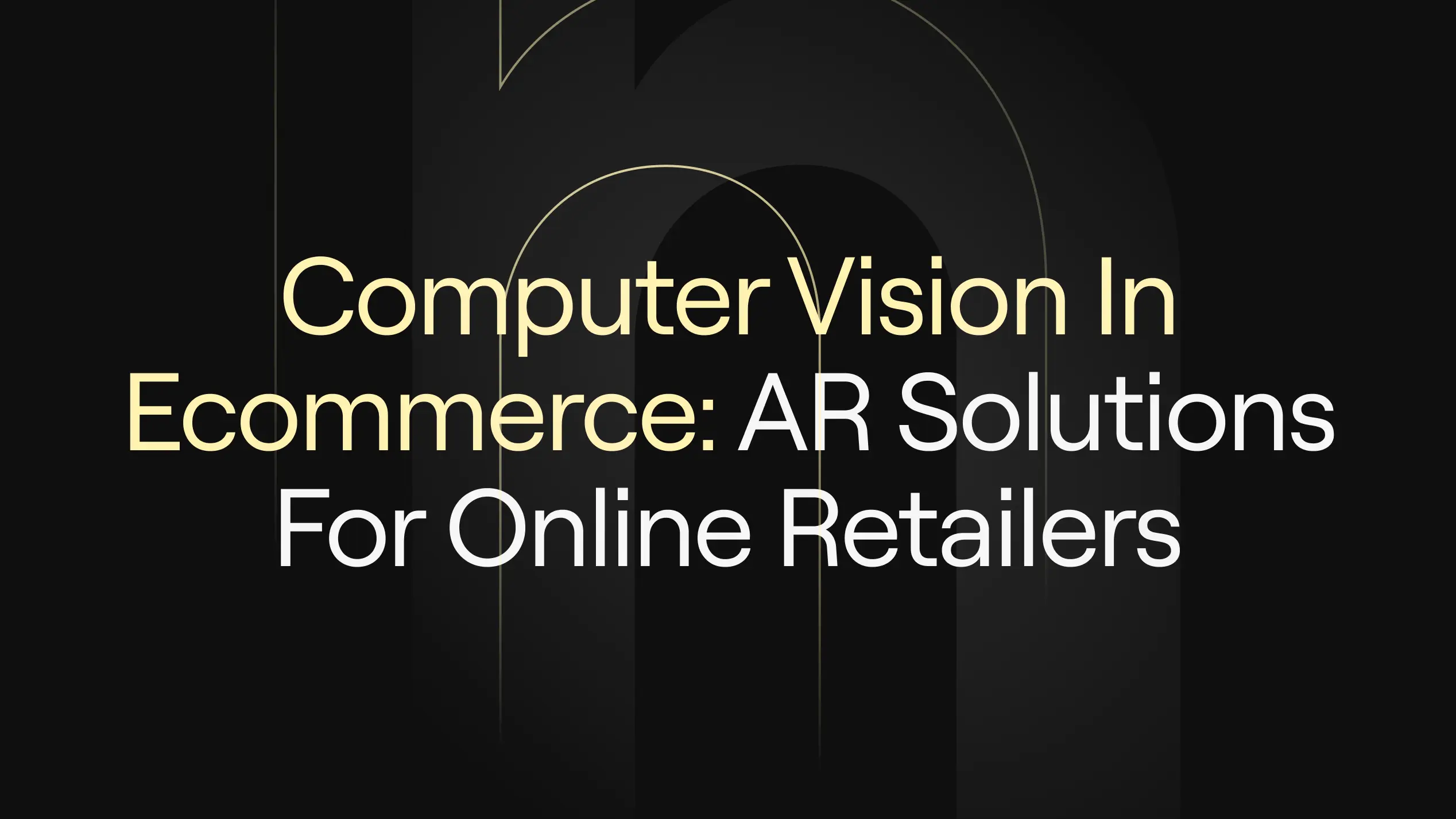 “Computer Vision in Ecommerce: AR Solutions for Online Retailers” on a dark background with minimalist geometric lines in gold tones.