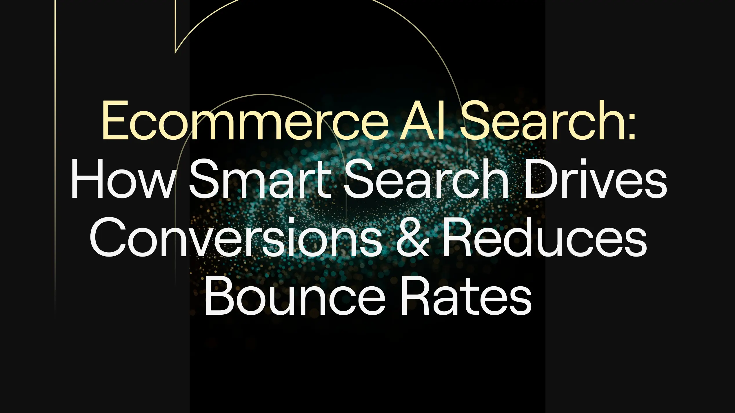 “Ecommerce AI Search: How Smart Search Drives Conversions & Reduces Bounce Rates” on a dark background with teal and gold circular particle design symbolizing data flow and digital intelligence.