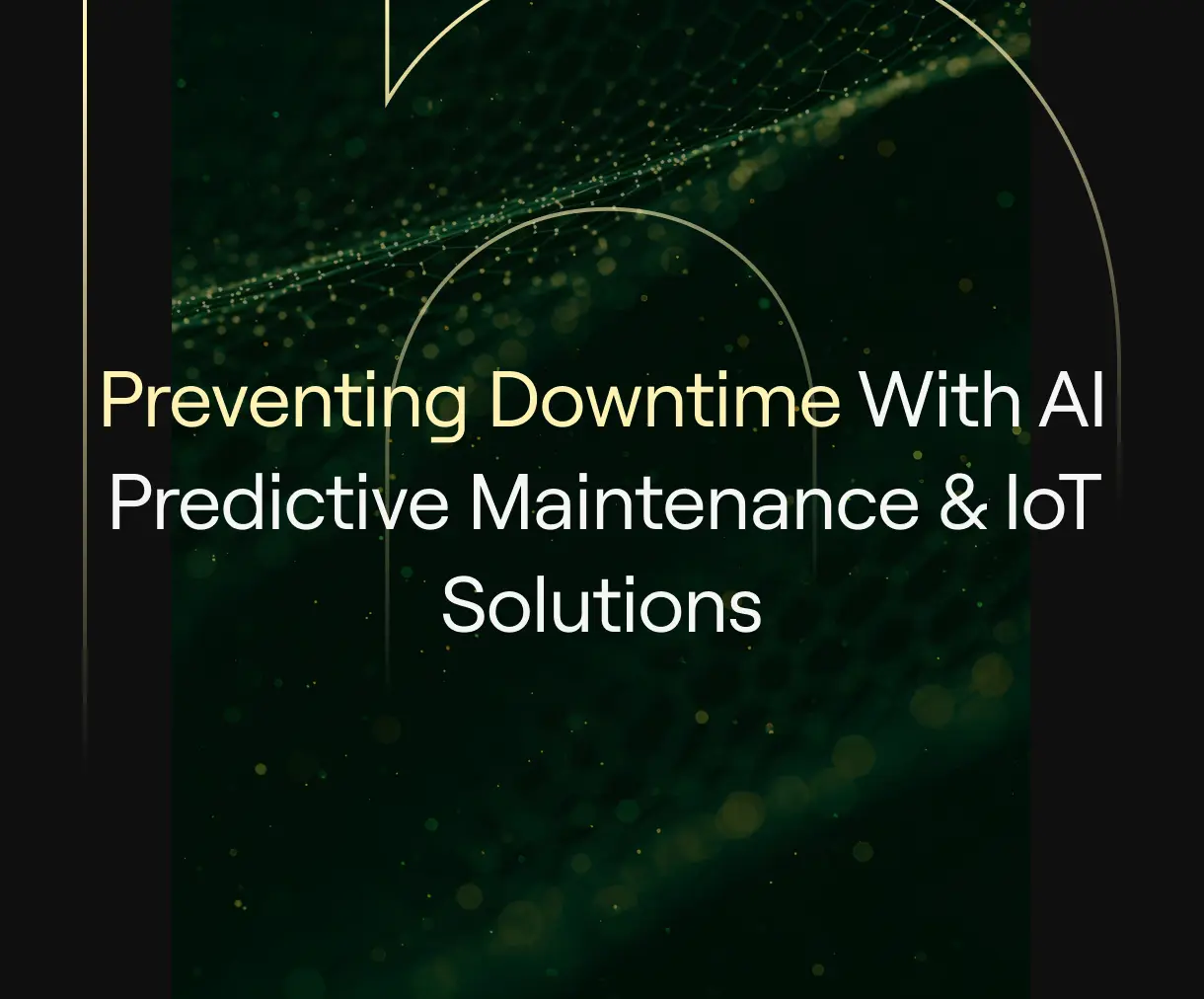  “Preventing Downtime With AI Predictive Maintenance & IoT Solutions” featuring a dark green and gold abstract data network background, symbolizing smart industrial monitoring and automated equipment reliability.