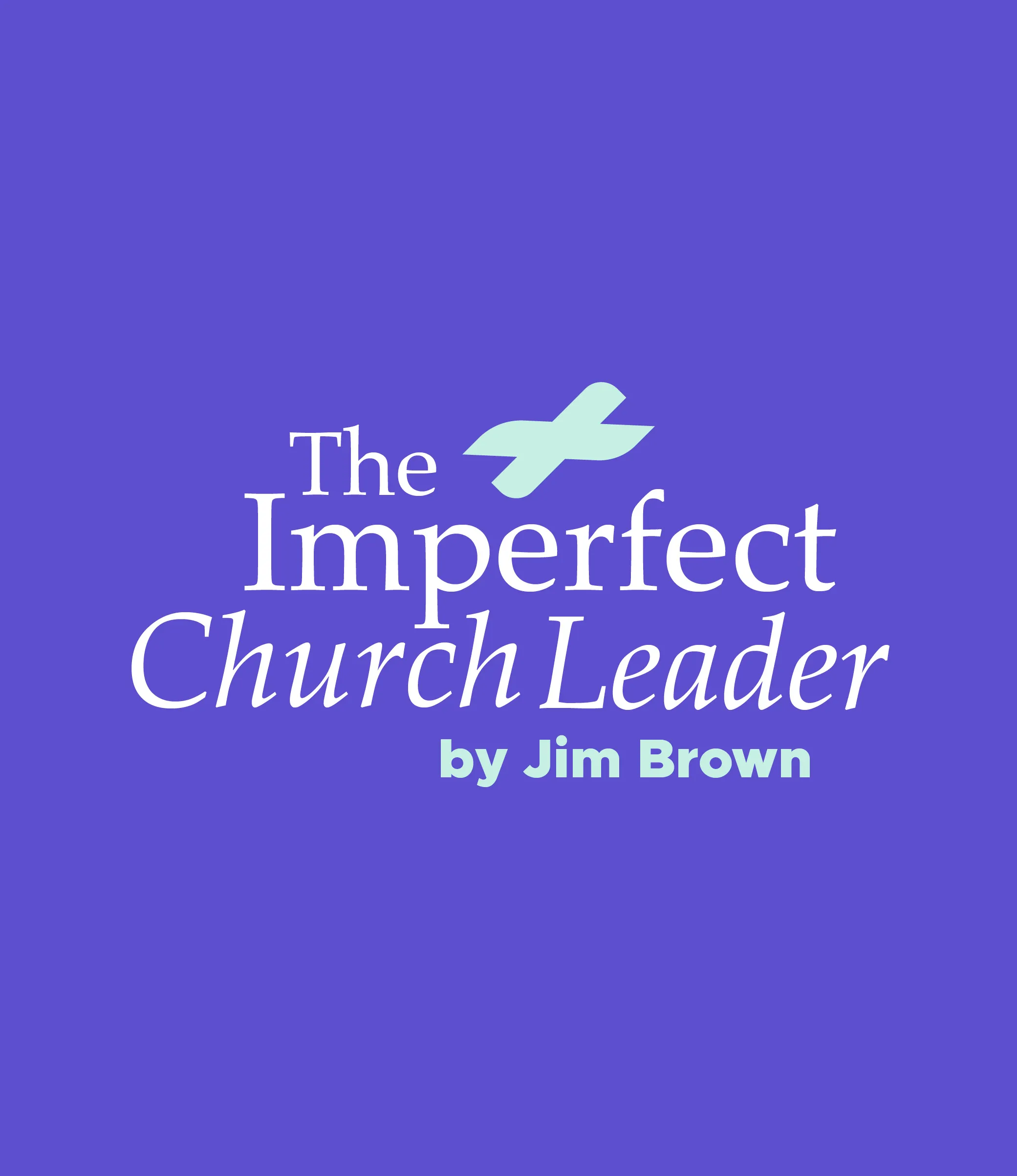 The Imperfect Church Leader email newsletter by Jim Brown