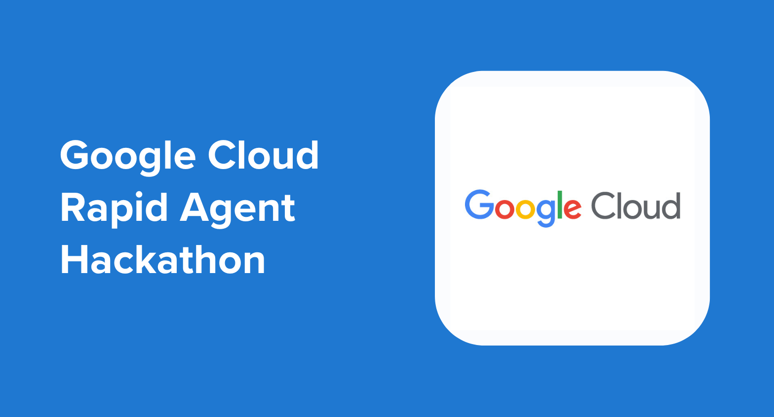Text reads "Google Cloud Rapid Agent Hackathon" on a blue background next to the Google Cloud logo