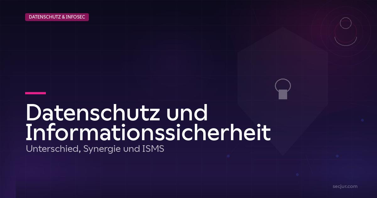 Datenschutz und Informationssicherheit - Unterschied, Synergie und ISMS im Überblick | SECJUR Blog