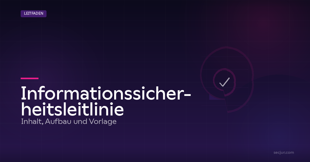 Informationssicherheitsleitlinie - Aufbau, Inhalt und Vorlage für ein ISMS-Richtliniendokument | SECJUR Blog