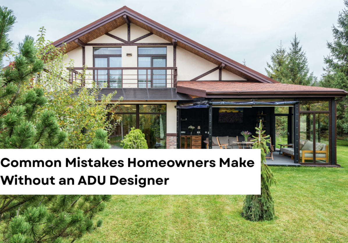 Common Mistakes Homeowners Make Without an ADU Designer
