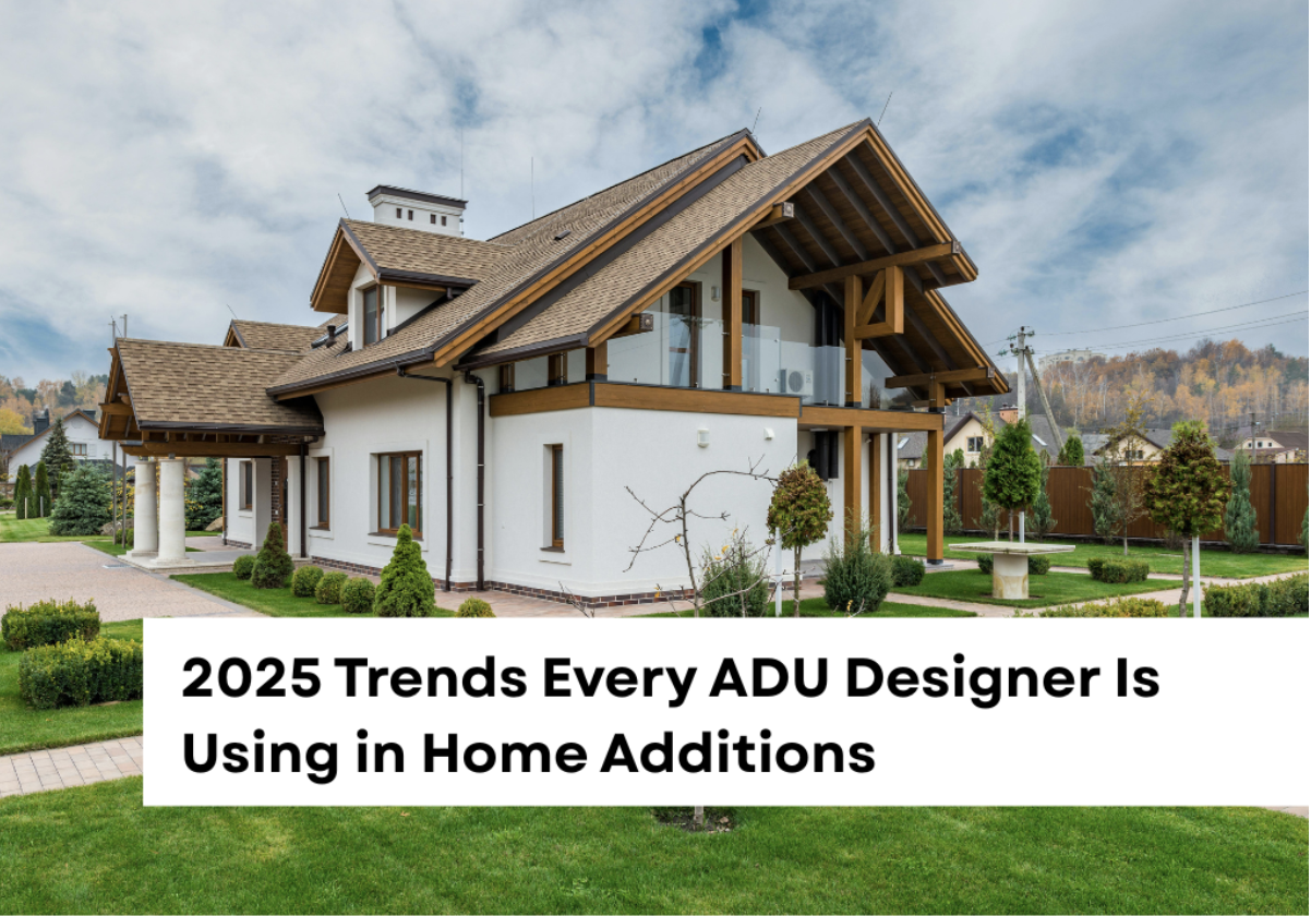 2025 Trends Every ADU Designer Is Using in Home Additions
