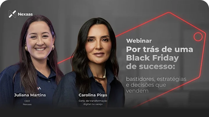Banner promocional para um webinar. Duas mulheres sorridentes estão em destaque: Juliana Martins, CEO da Nexaas, e Carolina Pires, Consultora de transformação digital no varejo. O título do webinar é 'Por trás de uma Black Friday de sucesso: bastidores, estratégias e decisões que vendem', exibido em texto branco sobre um fundo cinza escuro. O logo da Nexaas está no canto superior esquerdo e linhas vermelhas geométricas adicionam um toque de design.
