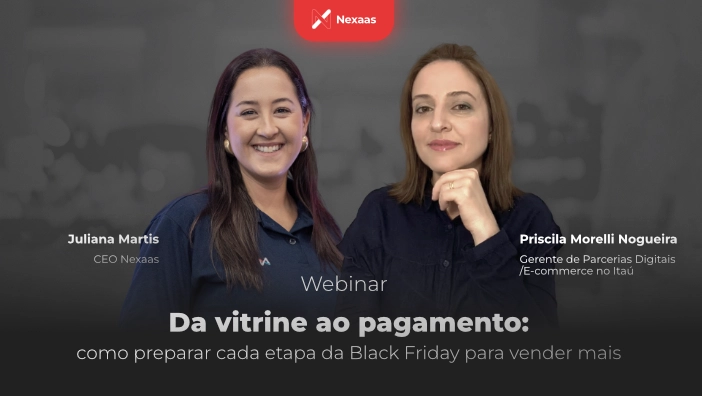 Uma imagem com duas mulheres. A da esquerda se chama Juliana Martins, CEO da Nexaas. A da direita se chama Priscila Morelli Nogueira, Gerente de Parcerias Digitais / E-commerce no Itaú. O tema do webinar é "Da vitrine ao pagamento: como preparar cada etapa da Black Friday para vender mais."