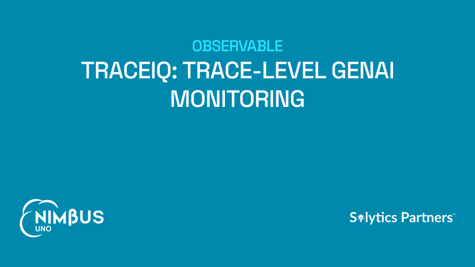 Explore how NIMBUS Uno by Solytics Partners uses TraceIQ for trace-level GenAI monitoring, enabling faster issue detection.