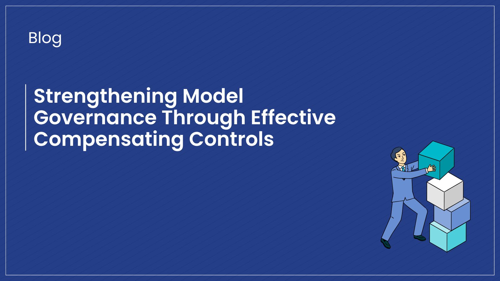Blue banner featuring blog title on compensating controls, model governance, regulatory frameworks, and risk oversight in financial institutions.
