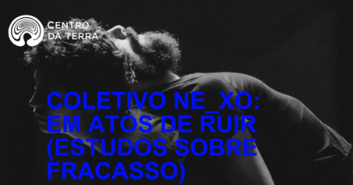 Coletivo Ne_xo: Em Atos De Ruir (Estudos Sobre Fracasso)