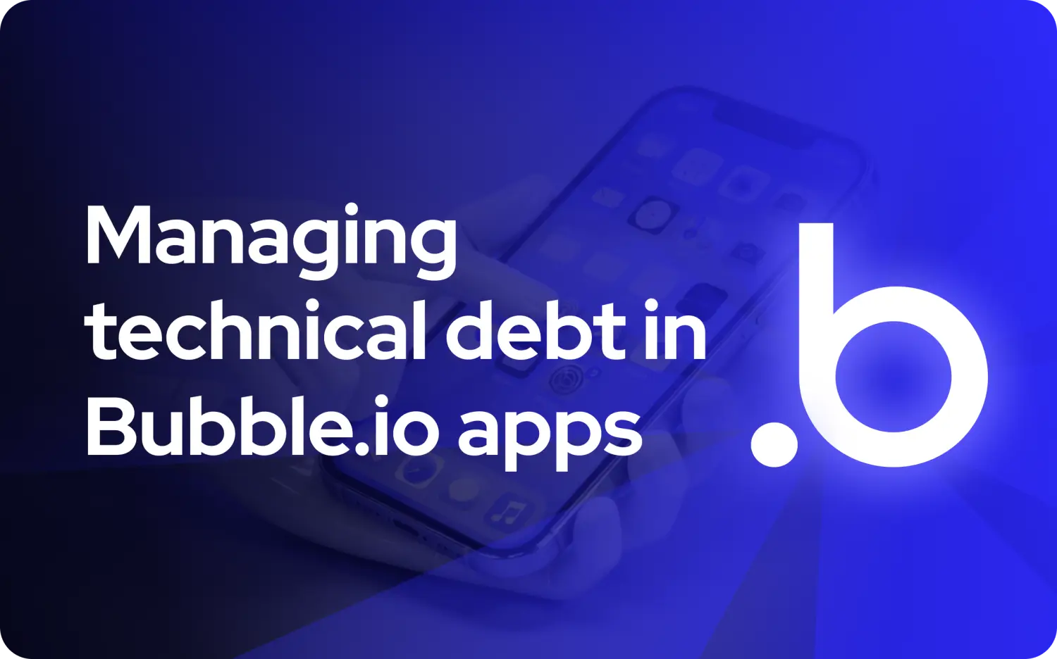 Managing technical debt in Bubble.io apps: how to avoid it and how to fix it