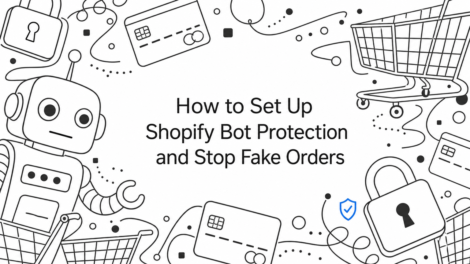 How to Set Up Shopify Bot Protection and Stop Fake Orders