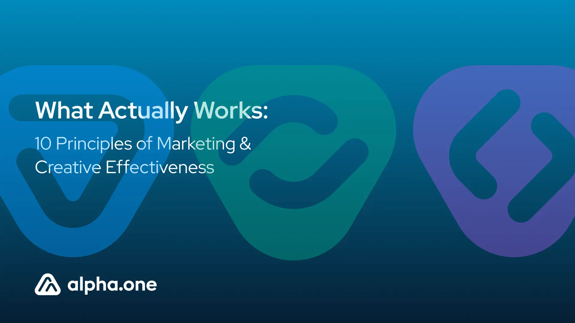 Title slide reading “What Actually Works: 10 Principles of Marketing & Creative Effectiveness” over three blue, green and purple shapes, with the alpha.one logo
