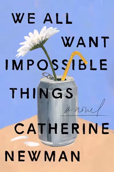 We All Want Impossible Things by Catherine Newman