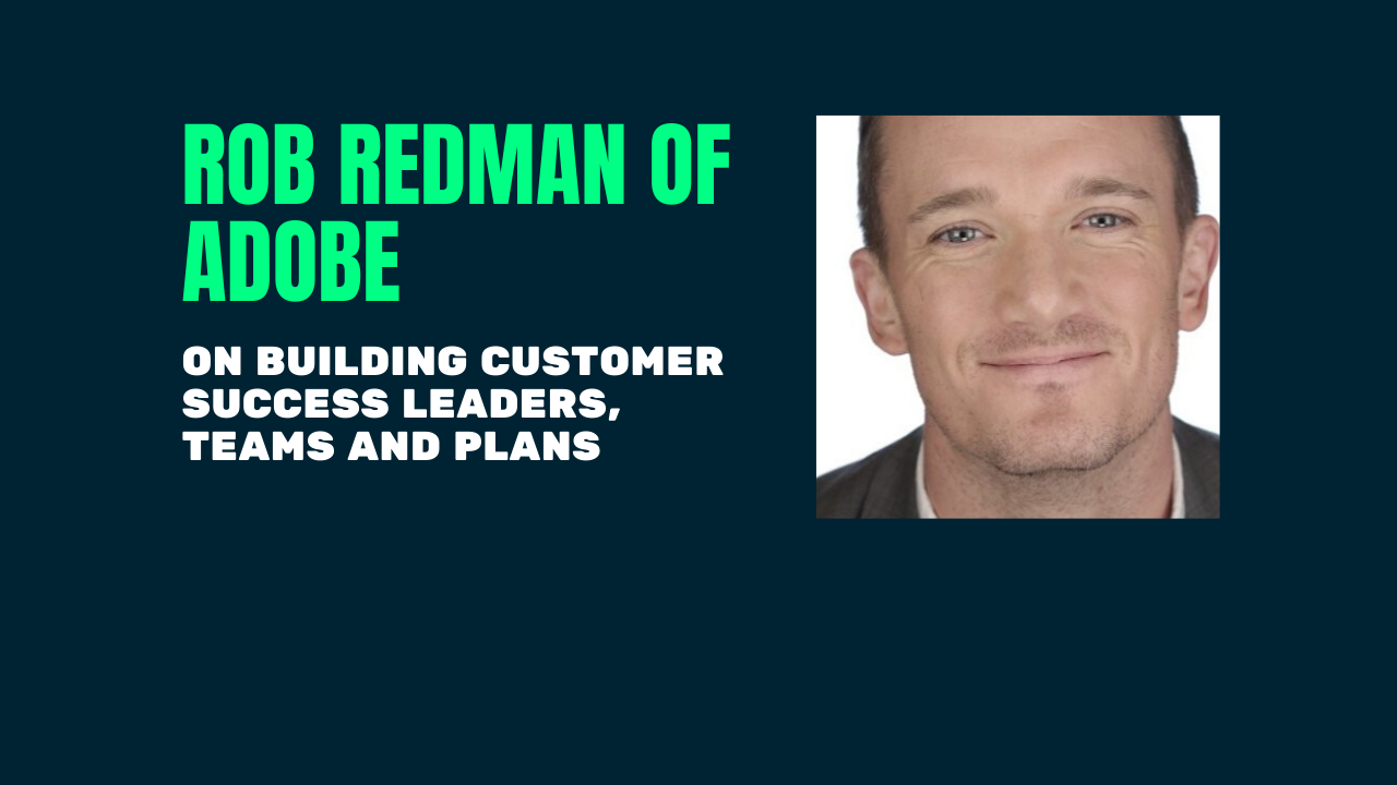 Rob Redman of Adobe on building customer success leaders ...